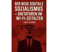 Der neue digitale Sozialismus: Diktaturen im Wi-Fi-Zeitalter (INTELIGENCIA ARTIFICIAL (IA))