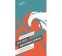 Der neue Nationalismus: Die Wiederkehr einer totgeglaubten Ideologie