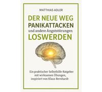 DER NEUE WEG PANIKATTACKEN UND ANDERE ANGSTSTÖRUNGEN LOSWERDEN: Ein praktischer Selbsthilfe-Ratgeber mit wirksamen Übungen, inspiriert von Klaus Bernhardt
