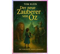 Der neue Zauberer von Oz: Die verlorene Magie erwacht: Ein magisches Abenteuer voller Geheimnisse und Mut