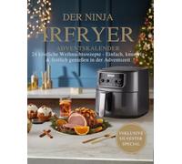 Der Ninja Airfryer Adventskalender 24 köstliche Weihnachtsrezepte - Einfach, knusprig & festlich genießen in der Adventszeit