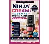 Der NINJA CREAMi DELUXE Benutzer Führer für Anfänger: Meistern Sie jedes Programm, entdecken Sie neue Texturen, kreieren Sie eigene Rezepte, lösen Sie ... in Eiscreme, Gelato, Sorbet, Milchshakes und