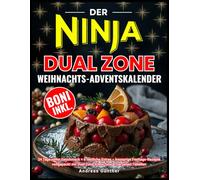 Der Ninja Dual Zone Weihnachts-Adventskalender: 24 Tage voller Geschmack + 6 festliche Extras - knusprige Festtags-Rezepte vollgepackt mit Dual Zone-Know-how & Garzeiten-Tabellen
