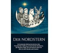 Der Nordstern: Ein funkelndes Weihnachtsmärchen über Freundschaft, Hoffnung und den Ruf des Nordsterns, der Maximus, Rapp, Ute und Georg an einen Ort ... - Die Abenteuer von Ute, Maximus und Rapp)