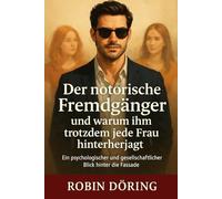 Der notorische Fremdgänger und warum ihm trotzdem jede Frau hinterherjagt: Ein psychologischer und gesellschaftlicher Blick hinter die Fassade