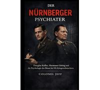 Der Nürnberger Psychiater: Douglas Kelley, Hermann Göring und die Psychologie des Bösen bei NS-Kriegsverbrechern
