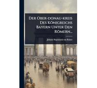 Der Ober-donau-kreis Des Königreichs Bayern Unter Den Römern...