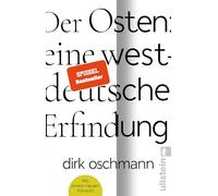 Der Osten: eine westdeutsche Erfindung: Wie die Konstruktion des Ostens unsere Gesellschaft spaltet
