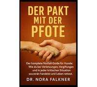 Der Pakt mit der Pfote: Der komplette Notfall-Guide für Hunde: Wie du bei Verletzungen, Vergiftungen und in jeder kritischen Situation souverän handelst und Leben rettest.