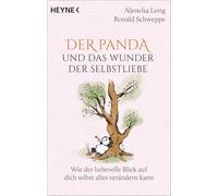 Der Panda und das Wunder der Selbstliebe: Wie der liebevolle Blick auf dich selbst alles verändern kann - Mit vielen Illustrationen und praktischen Übungen