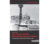 Der Panzer Und Die Mechanisierung Des Krieges: Eine Deutsche Geschichte 1890 Bis 1945: 14 (Zeitalter Der Weltkriege)