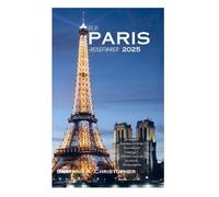 DER PARIS-REISEFÜHRER 2025: Der komplette Reiseführer mit Karten, Reiserouten und Insidertipps - Eiffelturm, Louvre und die schönsten Sehenswürdigkeiten