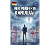 Der perfekte Kandidat: German Graded Reader (Level B1)