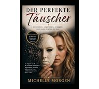DER PERFEKTE TÄUSCHER: Wie Manipulation, Gaslighting und emotionale Gewalt deine Realität zerstören - und du dich selbst zurückholst - Mitmachbuch