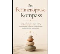 Der Perimenopause-Kompass: Wieder im Einklang mit deinem Körper - ein 90-Tage-Begleiter für Frauen ab 35 mit hormoneller Achterbahn, Schlafproblemen und unerklärlichen Veränderungen