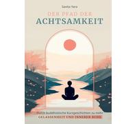 Der Pfad der Achtsamkeit: Durch buddhistische Kurzgeschichten zu mehr Gelassenheit und innerer Ruhe