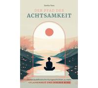 Der Pfad der Achtsamkeit - Durch buddhistische Kurzgeschichten zu mehr Gelassenheit und innerer Ruhe