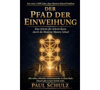 Der Pfad der Einweihung: Was wirklich geschieht, wenn du den Pfad gehst - Schritt für Schritt, Einweihung für Einweihung: Niemand hat das je aufgeschrieben - bis jetzt (Die alten Schlüssel)
