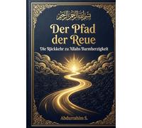 Der Pfad der Reue - Die Rückkehr zu Allahs Barmherzigkeit: Authentische Hadithe und Koranverse für Frieden, Erfolg und spirituelles Wachstum
