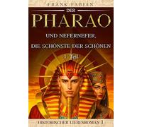 Der Pharao und Nefernefer, die Schönste der Schönen: 1. Teil (Historischer Liebesroman)