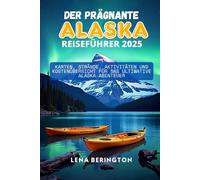 Der prägnante Alaska Reiseführer 2025: Karten, Strände, Aktivitäten und Kostenübersicht für das ultimative Alaska-Abenteuer