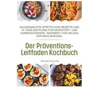 Der Präventions-Leitfaden: Hausgemachte appetitliche Rezepte und 31-Tage-Diätpläne für Nährstoff- und Hormontherapie, inspiriert von Helena Orfanos-Boeckel