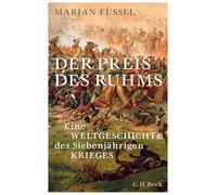 Der Preis des Ruhms: Eine Weltgeschichte des Siebenjährigen Krieges. 1756-1763