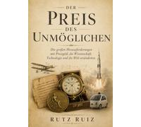 Der Preis des Unmöglichen: Die großen Herausforderungen mit Preisgeld, die Wissenschaft, Technologie und die Welt veränderten (The Evolution of Everyday Life)