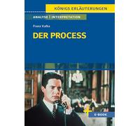 Der Process von Franz Kafka - Textanalyse und Interpretation: mit Zusammenfassung, Inhaltsangabe, Charakterisierung, Szenenanalyse, Prüfungsaufgaben uvm.