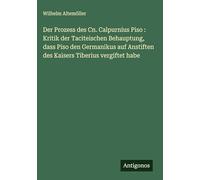 Der Prozess des Cn. Calpurnius Piso: Kritik der Taciteischen Behauptung, dass Piso den Germanikus auf Anstiften des Kaisers Tiberius vergiftet habe