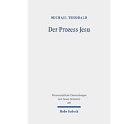 Der Prozess Jesu: Geschichte und Theologie der Passionserzählungen: 486 (Wissenschaftliche Untersuchungen zum Neuen Testament)