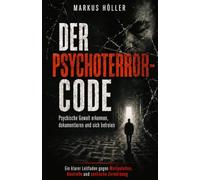 DER PSYCHOTERROR-CODE: „Psychische Gewalt erkennen, dokumentieren und sich Schritt für Schritt schützen.“ (Die Fachbuch- und Ratgeberreihe)