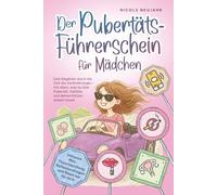 Der Pubertäts-Führerschein für Mädchen: Alles über Körperveränderungen, Gefühle, Menstruation, Freundschaften und vieles mehr - verständlich erklärt ... durch die Pubertät für Mädchen ab 10 Jahre