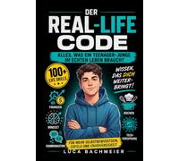 Der Real-Life Code: Alles, was ein Teenager-Junge im echten Leben braucht: 100+ essentielle Life Skills: Geld, Kochen, Mindset, Kommunikation & ... Alles, was die Schule dir nicht beibringt