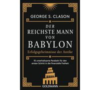 Der reichste Mann von Babylon: Erfolgsgeheimnisse der Antike - Der erste Schritt in die finanzielle Freiheit