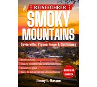 Der Reiseführer Smoky Mountains (Sevierville, Pigeon Forge und Gatlinburg): Ihr kompletter Planer 2025-2026 mit Nationalpark-Wanderungen, Familienattraktionen, versteckten Juwelen