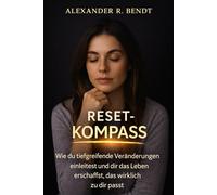 Der Reset-Kompass: Wie du tiefgreifende Veränderungen einleitest und dir das Leben erschaffst, das wirklich zu dir passt (Midlife und Lebensüberforderung)