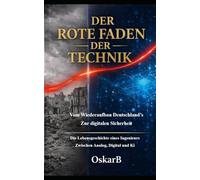 Der Rote Faden Der Technik: Vom Wiederaufbau Deutschlands zur digitalen Sicherheit - Die Lebensgeschichte eines Ingenieurs zwischen Amerika, Funknetzen und KI