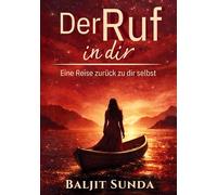Der Ruf in dir: Eine Reise zurück zu dir selbst