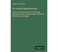 Der russisch-japanische Krieg: Erster Teil: Politische Lage vor dem Kriege, Operations-Pläne, Die beiderseitigen Streitkräfte bei Ausbruch des Krieges
