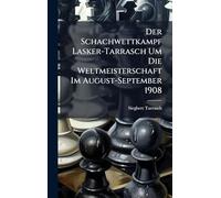 Der Schachwettkampf Lasker-Tarrasch Um Die Weltmeisterschaft Im August-September 1908