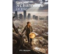 Der Schamane in Dir: Das große Handbuch für Einsteiger