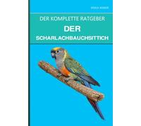 Der Scharlachbauchsittich: Ein vollständiger Leitfaden für Pflege, sanftes Temperament und den aufsteigenden Stern unter den Sittichen