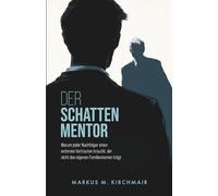 Der Schatten-Mentor: Warum jeder Nachfolger einen externen Vertrauten braucht, der nicht den eigenen Familiennamen trägt (Management Kompakt)