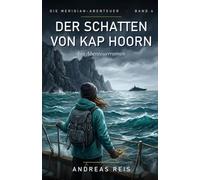 Der Schatten von Kap Hoorn: Ein spannender Abenteuerroman über eine Route, die auf keiner Karte liegt, einen Verräter an Bord und ein Wiedersehen am Ende der Welt (Die Meridian-Abenteuer)