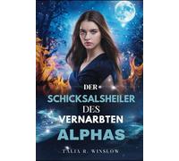 Der Schicksalsheiler des vernarbten Alphas: Ein abgewiesener Partner - eine zweite Chance für eine paranormale Romanze (Die Serie „Healing Mate“ des Alphas)