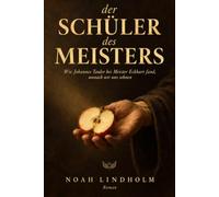 Der Schüler des Meisters: Wie Johannes Tauler bei Meister Eckhart fand, wonach wir uns sehnen. Ein historischer Roman über Mystik, Trübsal und stillen Trost