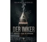 Der Schwarm: Er hört das Summen. Er sieht die Wahrheit. (Der Imker)