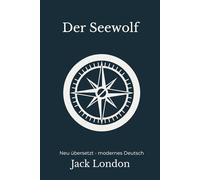 Der Seewolf: Eine moderne deutsche Übersetzung des Klassikers von Jack London