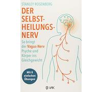 Der Selbstheilungsnerv: So bringt der Vagus-Nerv Psyche und Körper ins Gleichgewicht. Selbsthilfe bei Depressionen, Ängsten, Migräne und autismusbedingten Störungen